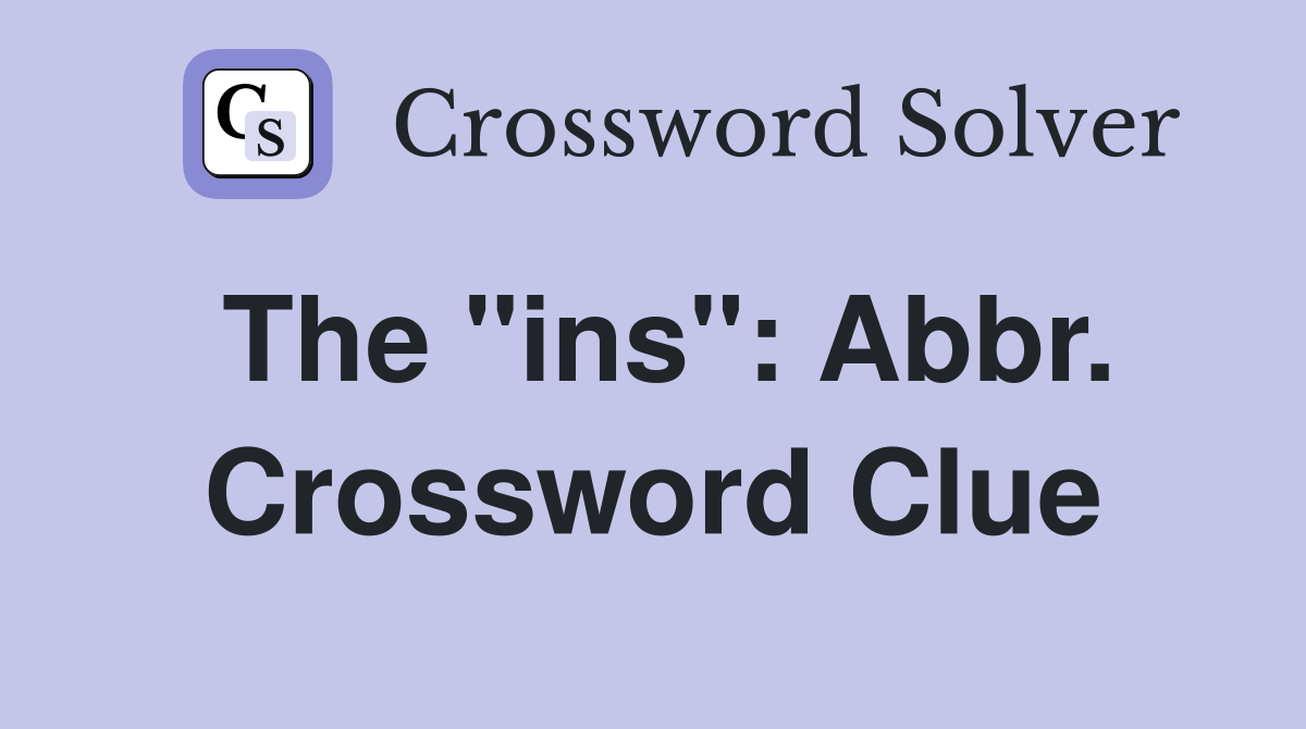 The "ins": Abbr. Crossword Clue