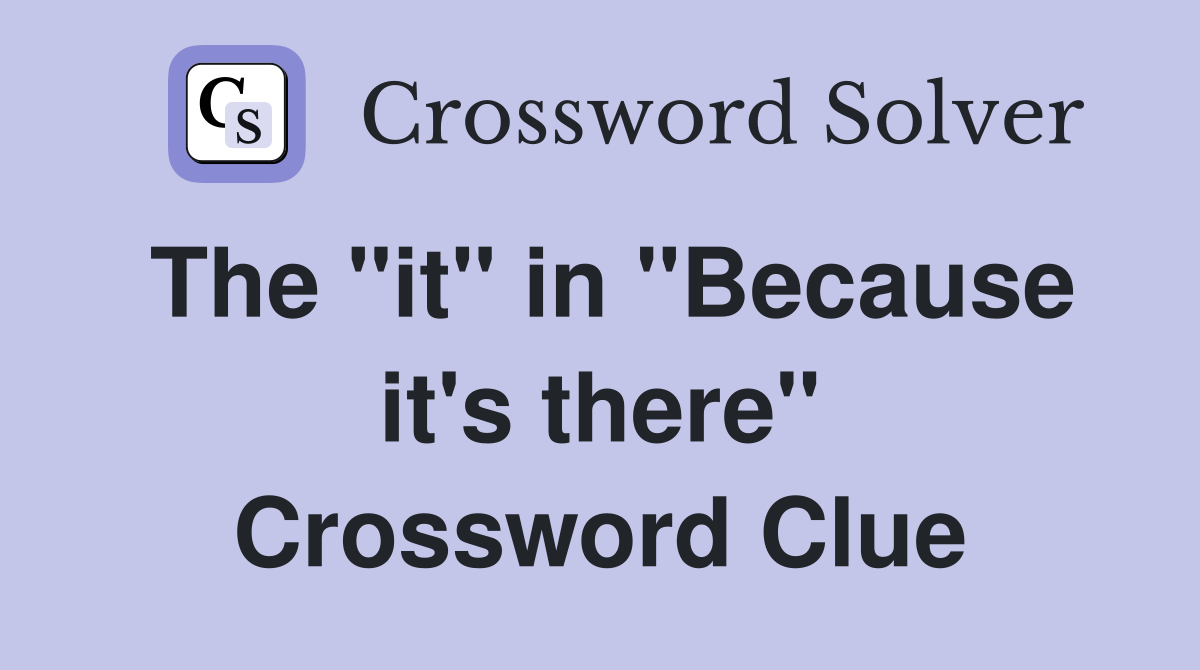 The "it" in "Because it's there" Crossword Clue
