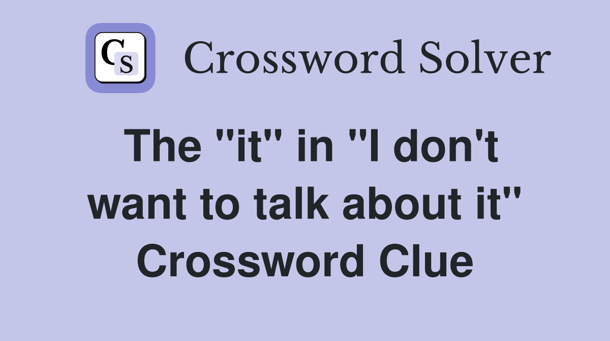 The "it" in "I don't want to talk about it" Crossword Clue