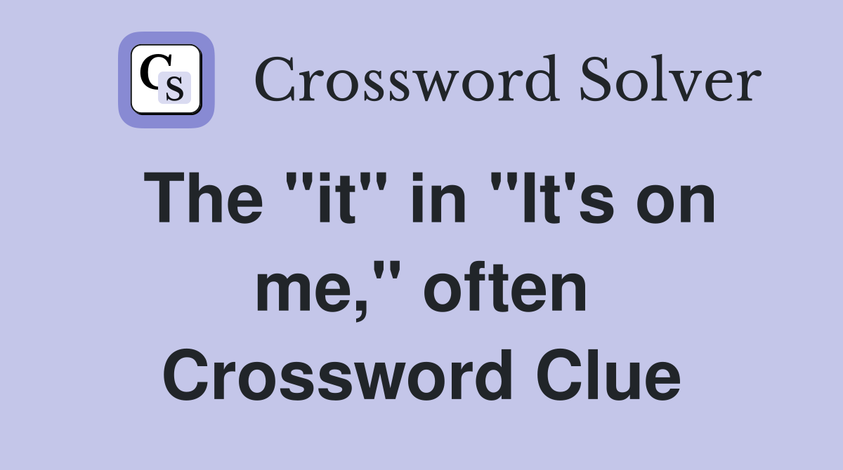 The "it" in "It's on me," often Crossword Clue