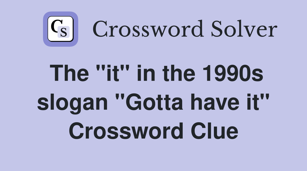 The "it" in the 1990s slogan "Gotta have it" Crossword Clue