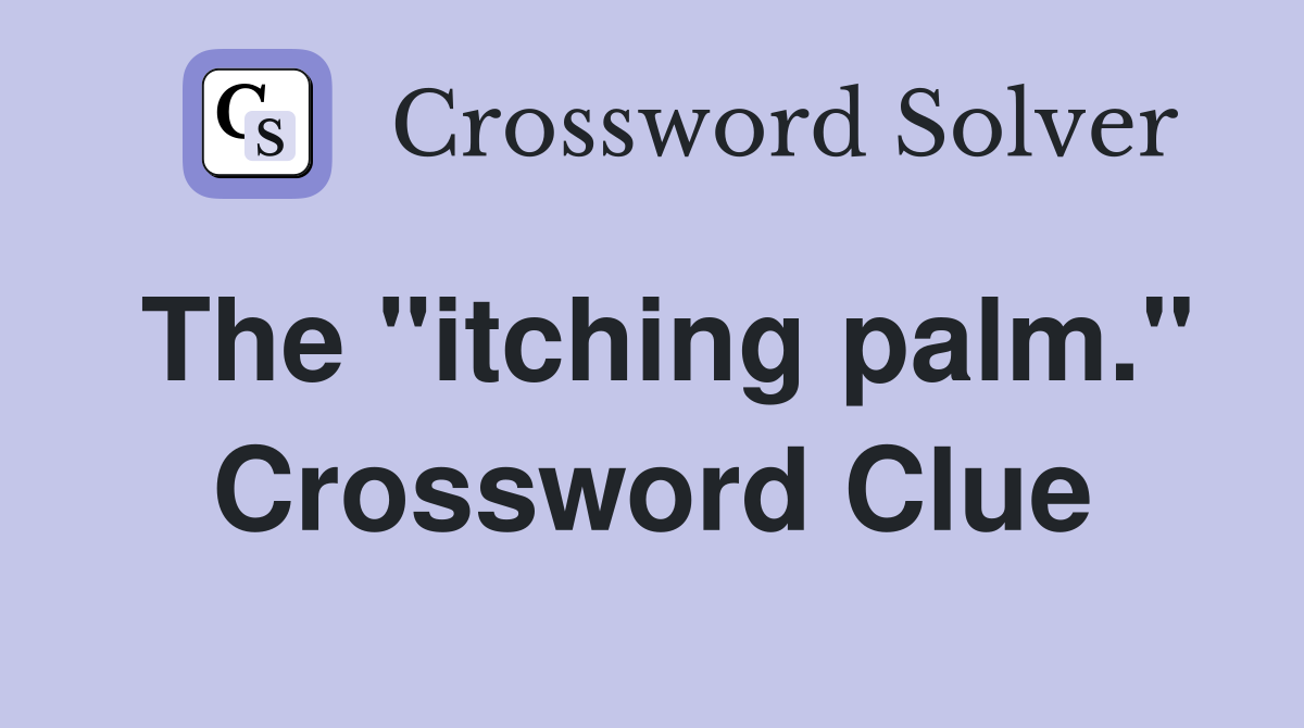 The "itching palm." Crossword Clue