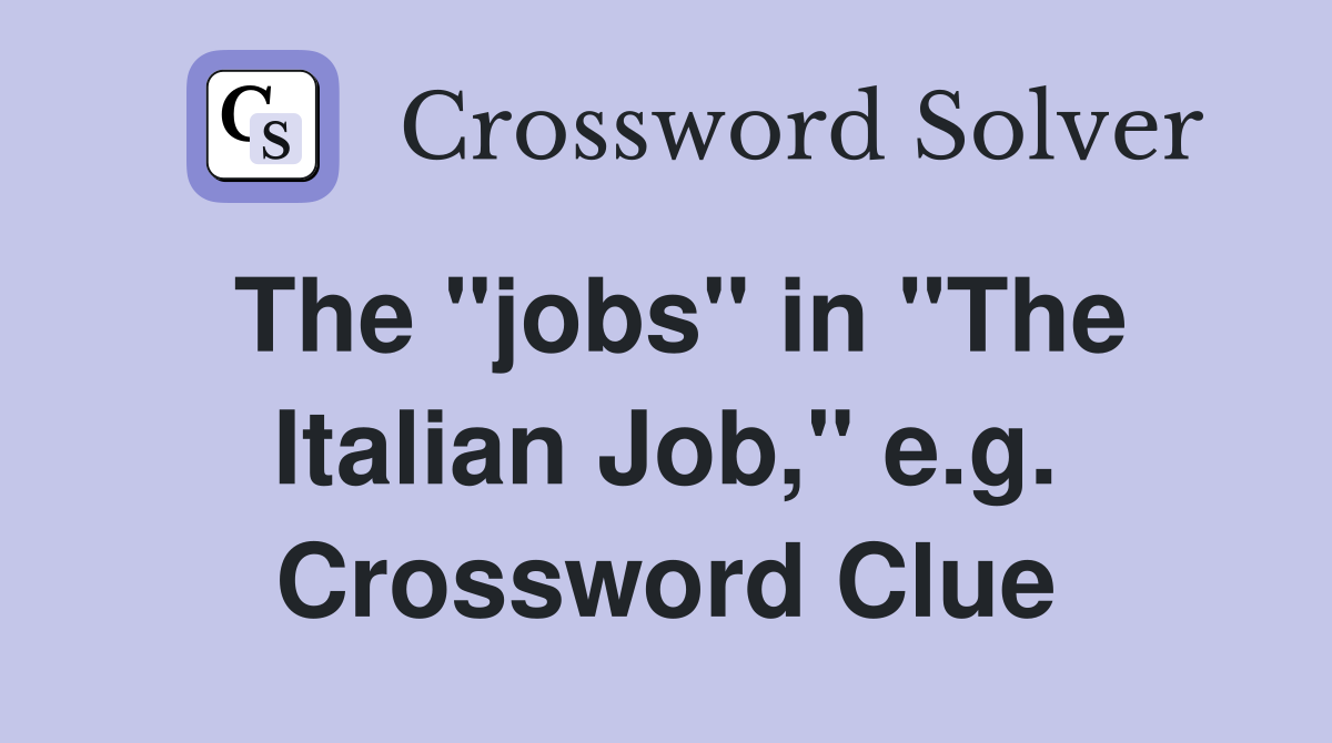 The "jobs" in "The Italian Job," e.g. Crossword Clue