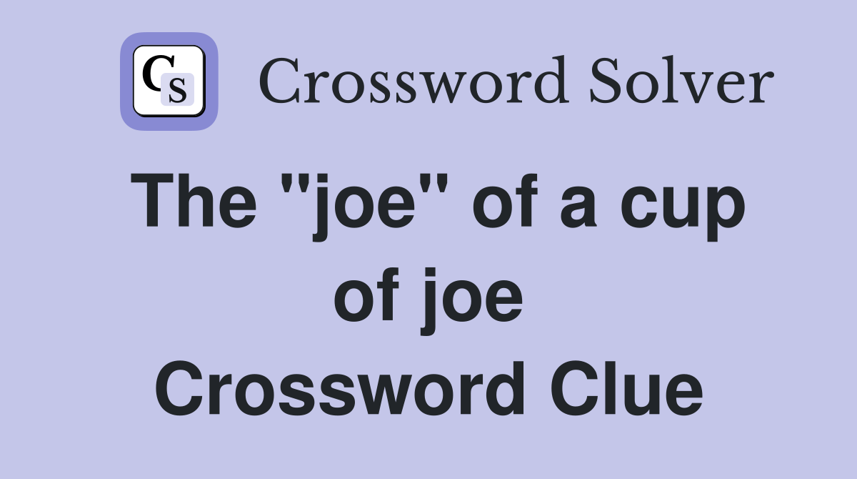 The "joe" of a cup of joe Crossword Clue