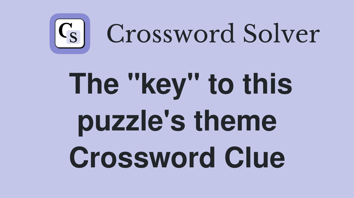 The "key" to this puzzle's theme Crossword Clue