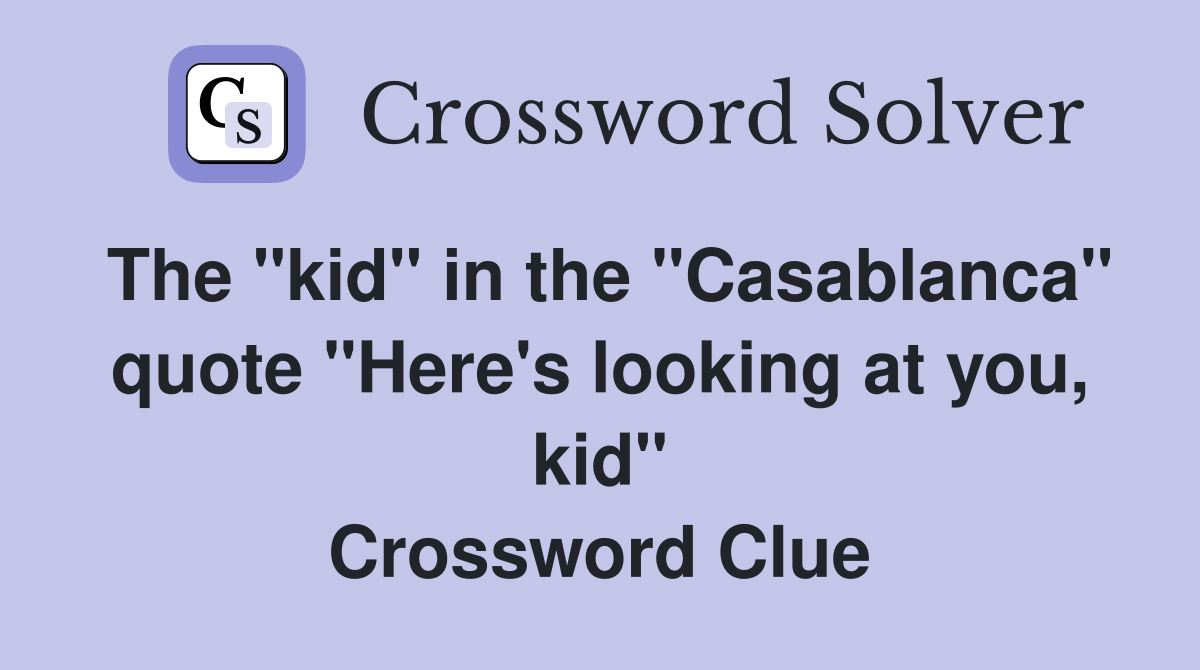 The "kid" in the "Casablanca" quote "Here's looking at you, kid" Crossword Clue
