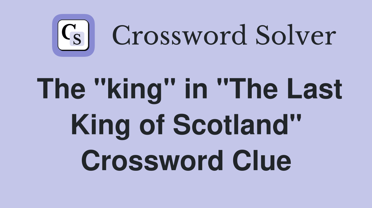 The "king" in "The Last King of Scotland" Crossword Clue