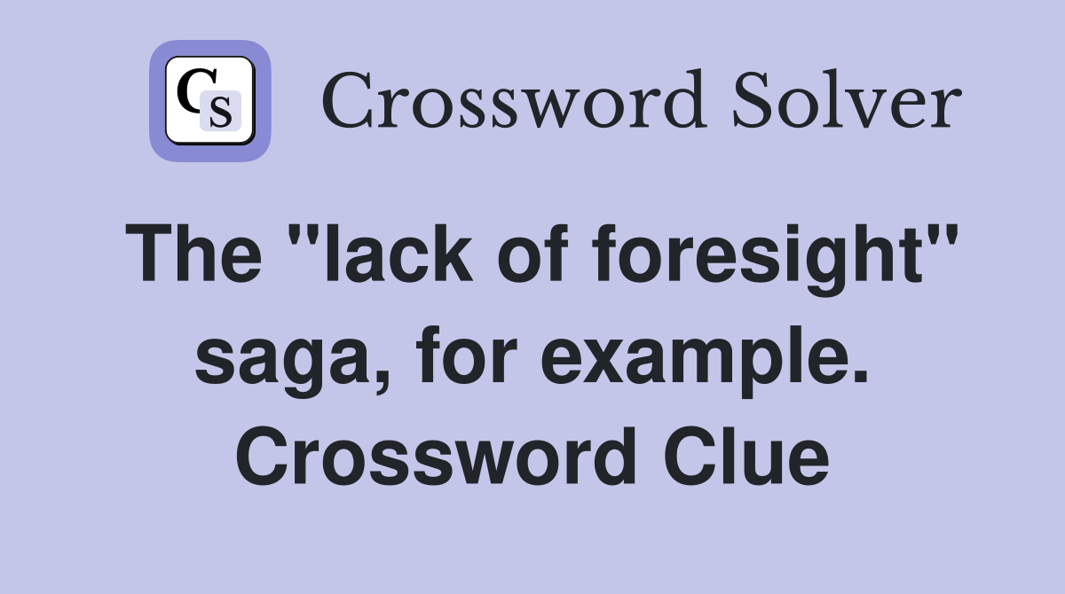 The "lack of foresight" saga, for example. Crossword Clue