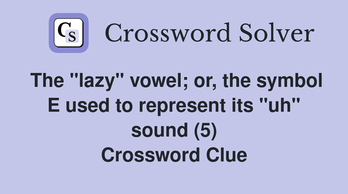 The "lazy" vowel; or, the symbol E used to represent its "uh" sound (5) Crossword Clue