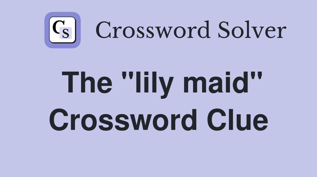 The "lily maid" Crossword Clue