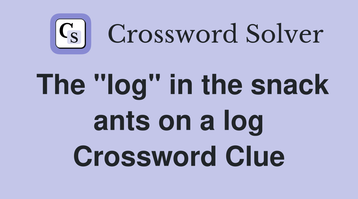 The "log" in the snack ants on a log Crossword Clue