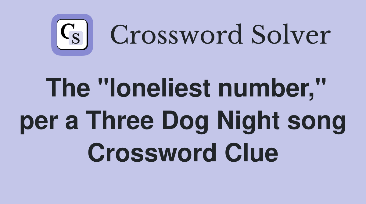 The "loneliest number," per a Three Dog Night song Crossword Clue