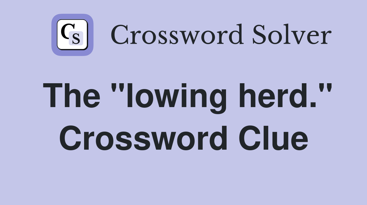 The "lowing herd." Crossword Clue