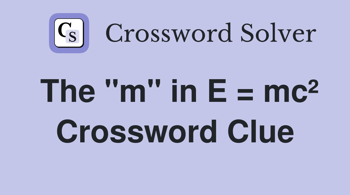 The "m" in E = mc² Crossword Clue