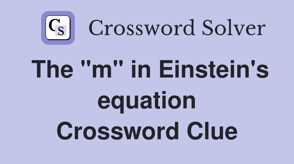 The "m" in Einstein's equation Crossword Clue