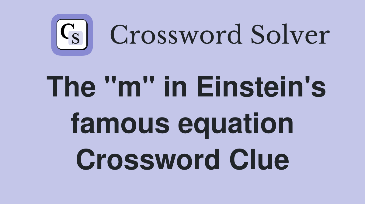 The "m" in Einstein's famous equation Crossword Clue