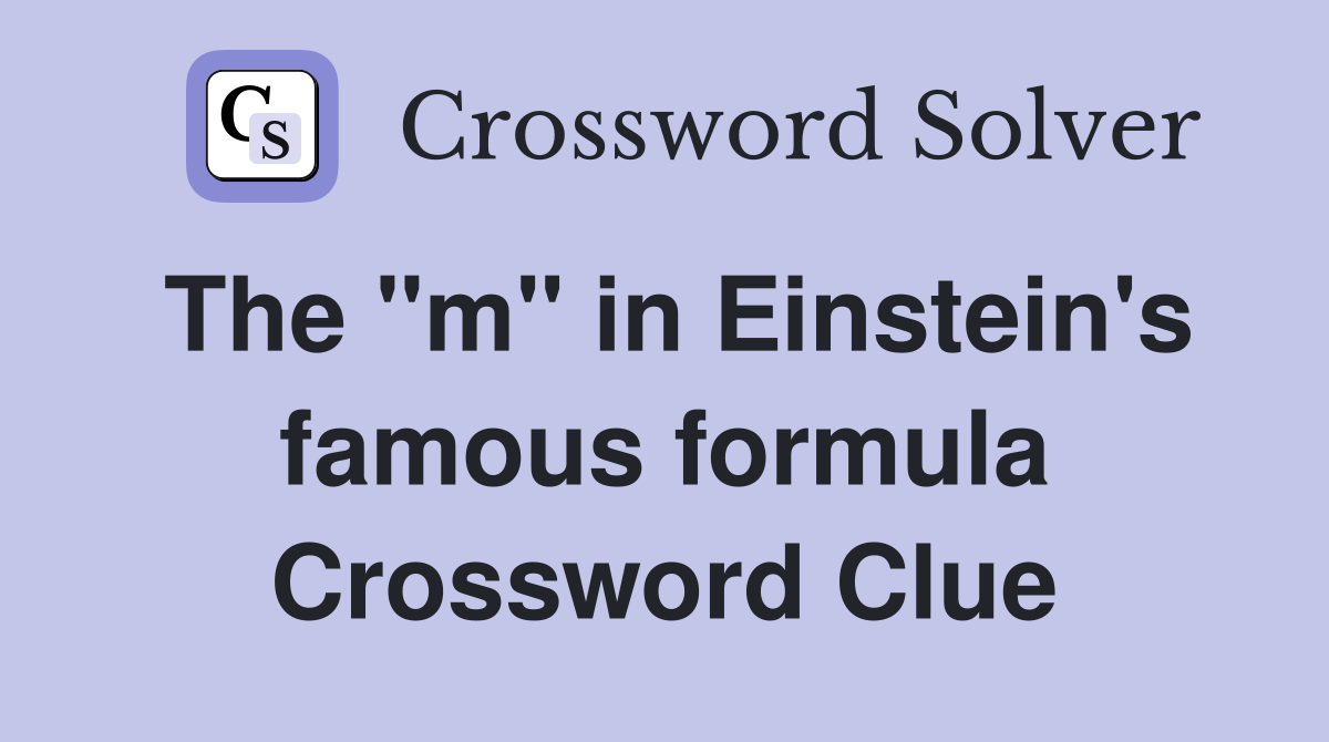 The "m" in Einstein's famous formula Crossword Clue