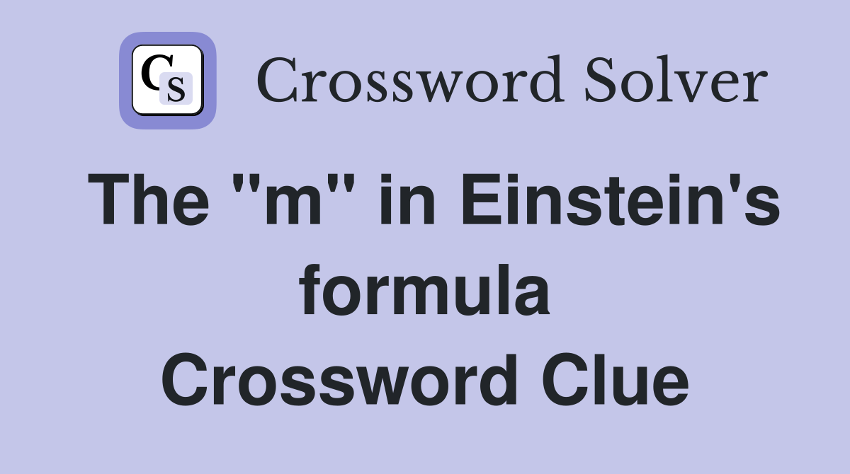 The "m" in Einstein's formula Crossword Clue