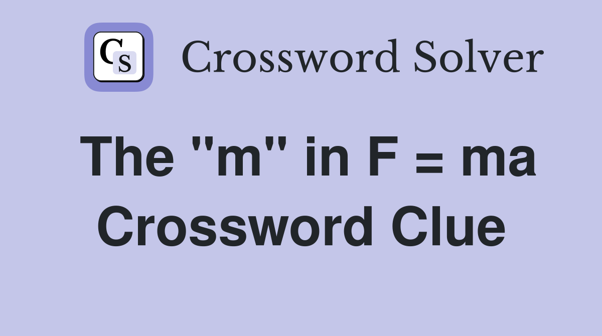 The "m" in F = ma Crossword Clue