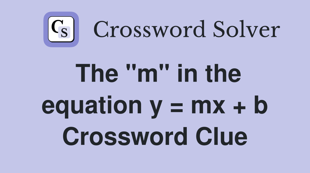 The "m" in the equation y = mx + b Crossword Clue
