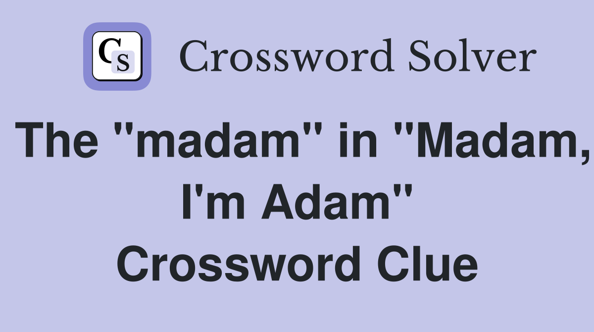 The "madam" in "Madam, I'm Adam" Crossword Clue