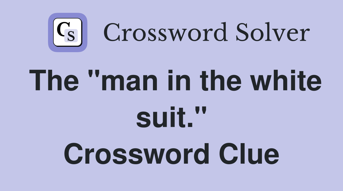 The "man in the white suit." Crossword Clue