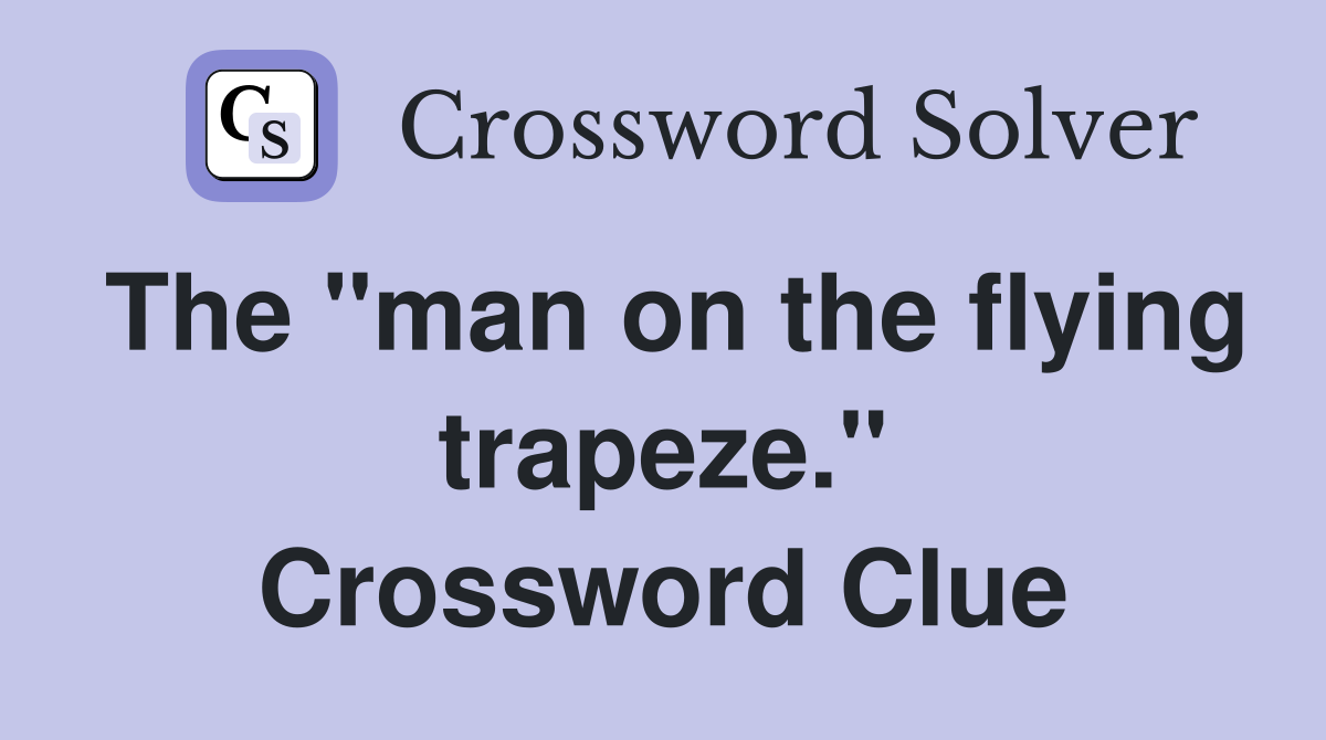 The "man on the flying trapeze." Crossword Clue