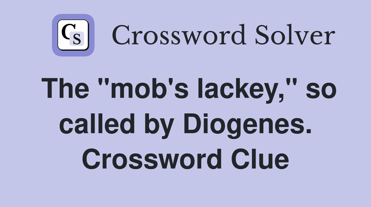 The "mob's lackey," so called by Diogenes. Crossword Clue