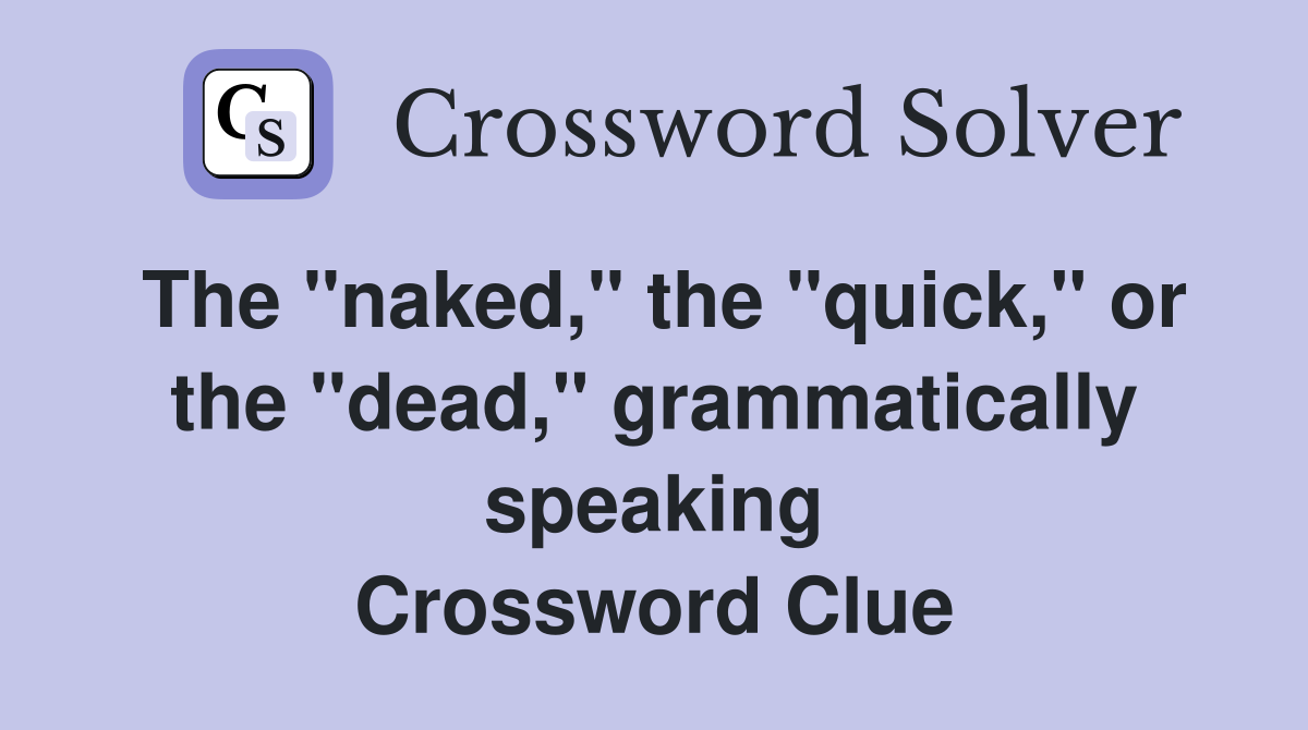 The "naked," the "quick," or the "dead," grammatically speaking Crossword Clue