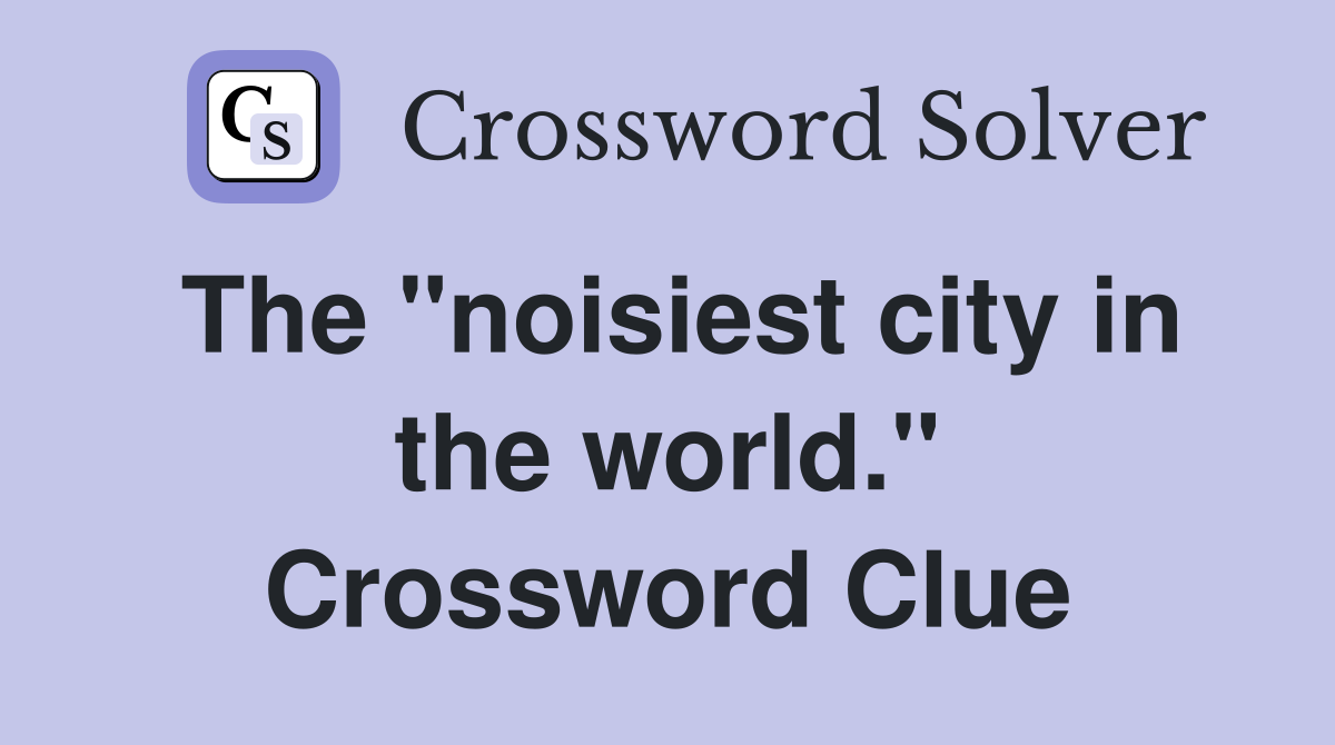 The "noisiest city in the world." Crossword Clue