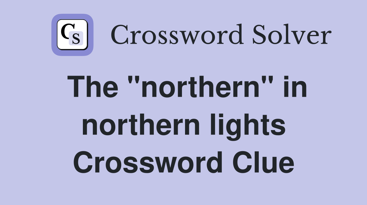 The "northern" in northern lights Crossword Clue