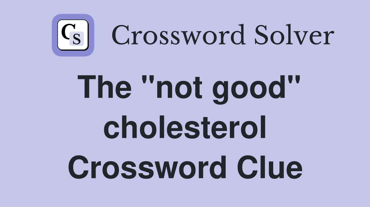 The "not good" cholesterol Crossword Clue