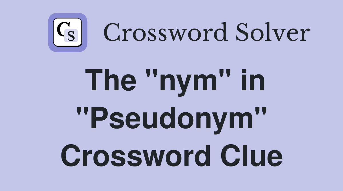 The "nym" in "Pseudonym" Crossword Clue