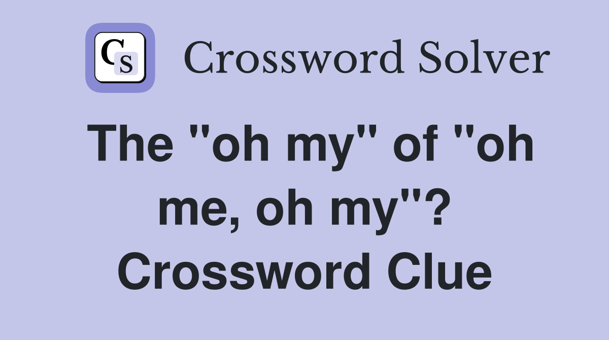 The "oh my" of "oh me, oh my"? Crossword Clue