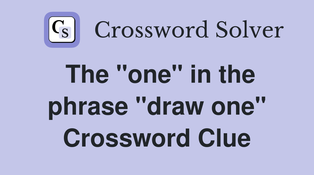The "one" in the phrase "draw one" Crossword Clue