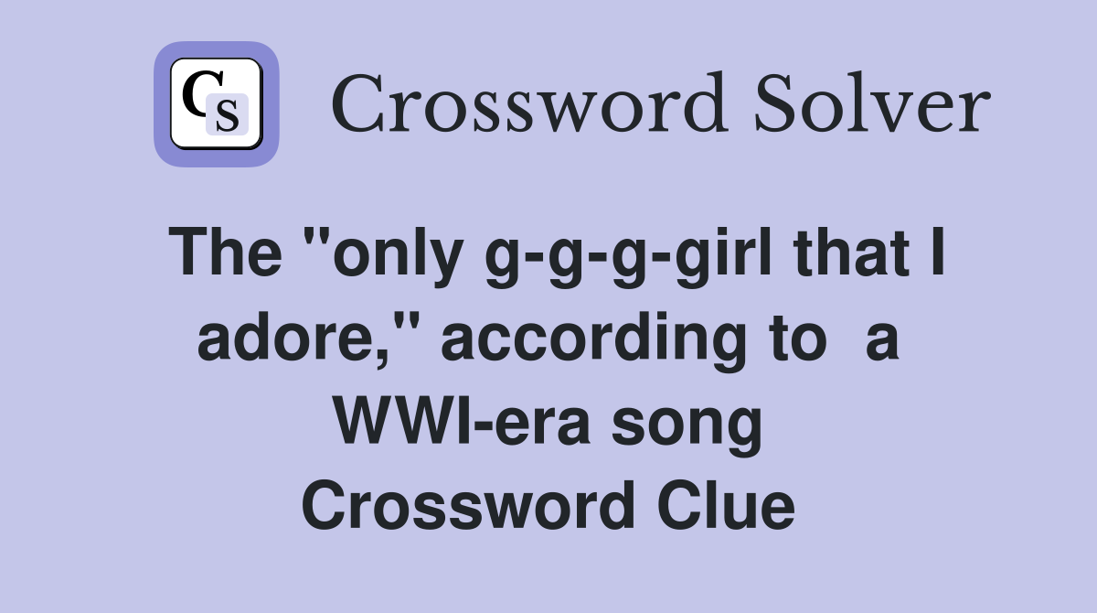 The "only g-g-g-girl that I adore," according to  a WWI-era song Crossword Clue
