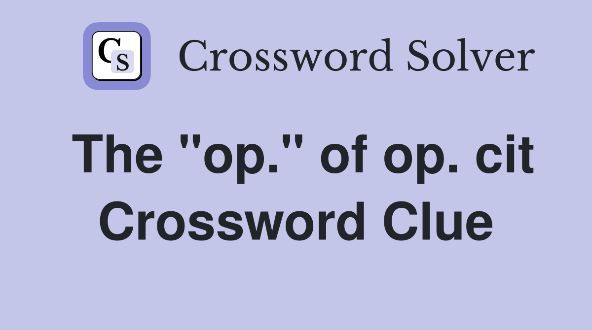 The "op." of op. cit Crossword Clue