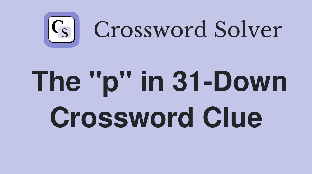The "p" in 31-Down Crossword Clue