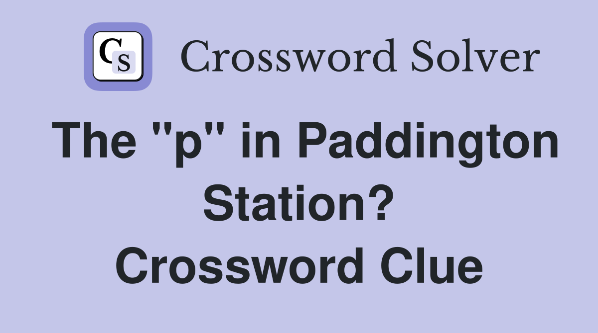 The "p" in Paddington Station? Crossword Clue