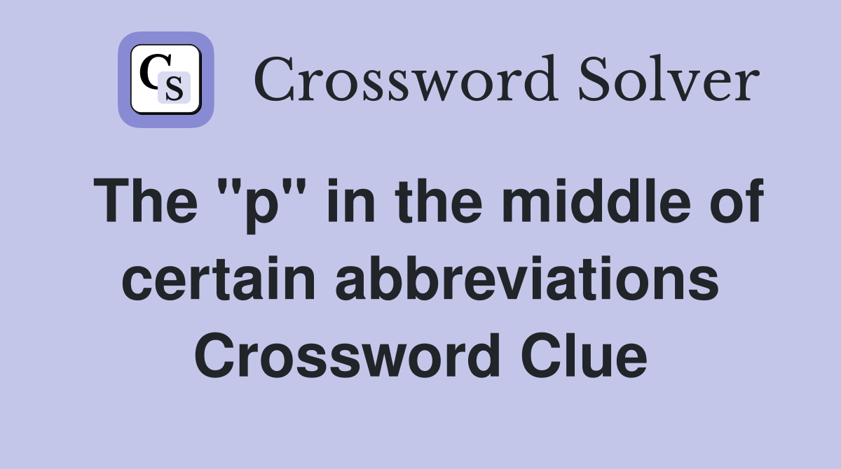 The "p" in the middle of certain abbreviations Crossword Clue