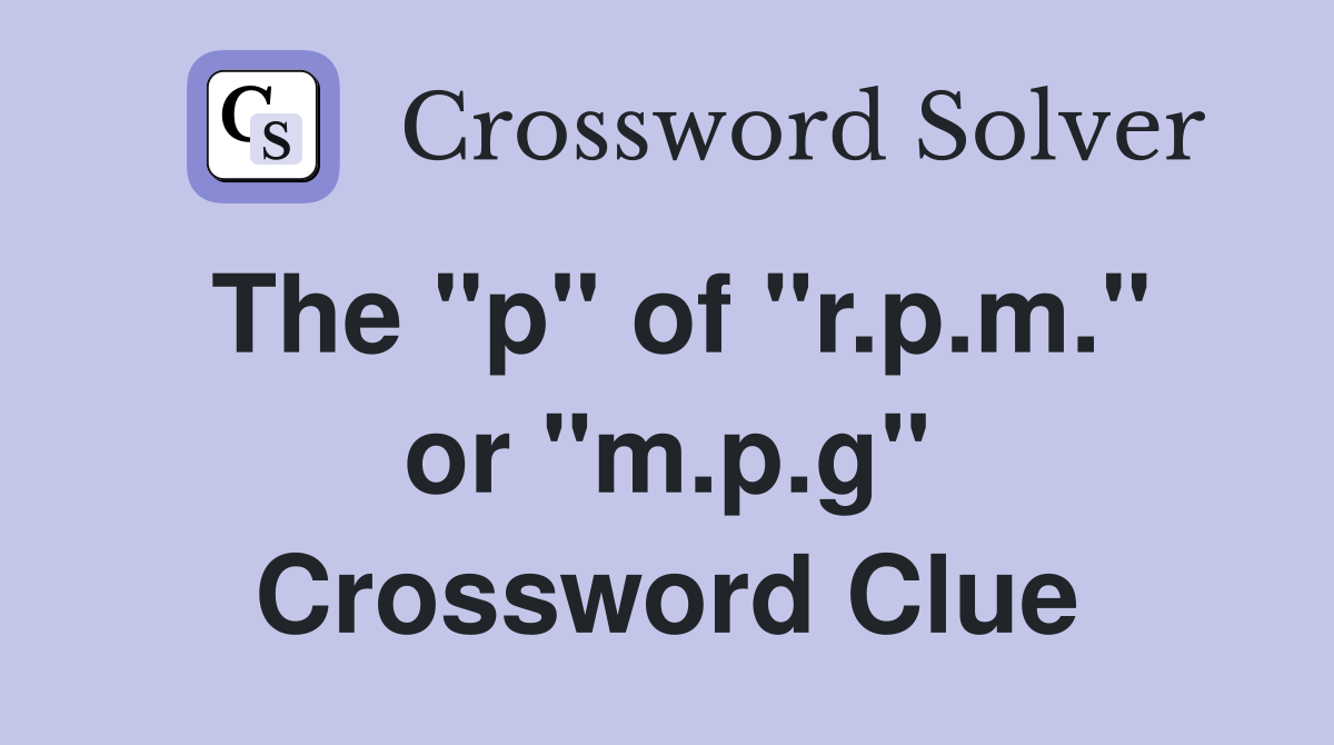 The "p" of "r.p.m." or "m.p.g" Crossword Clue