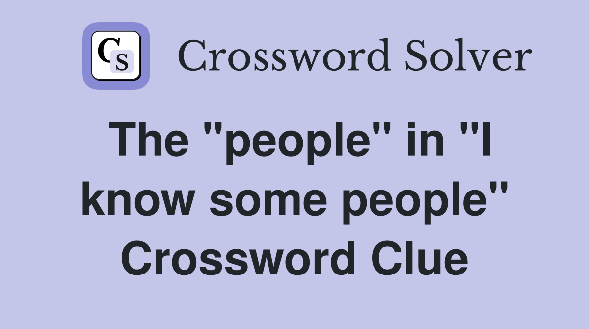 The "people" in "I know some people" Crossword Clue