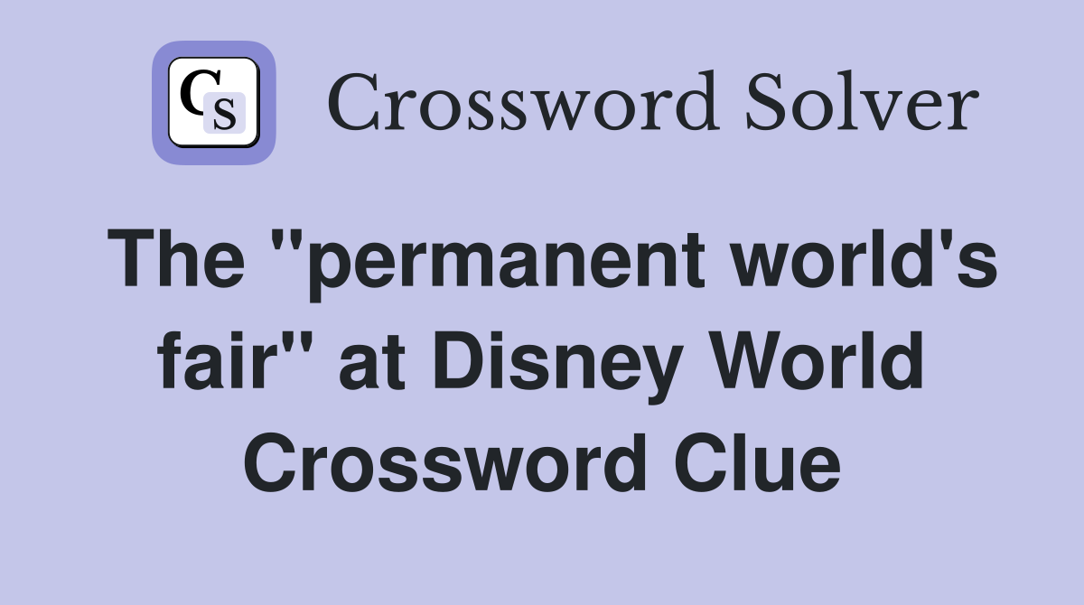 The "permanent world's fair" at Disney World Crossword Clue