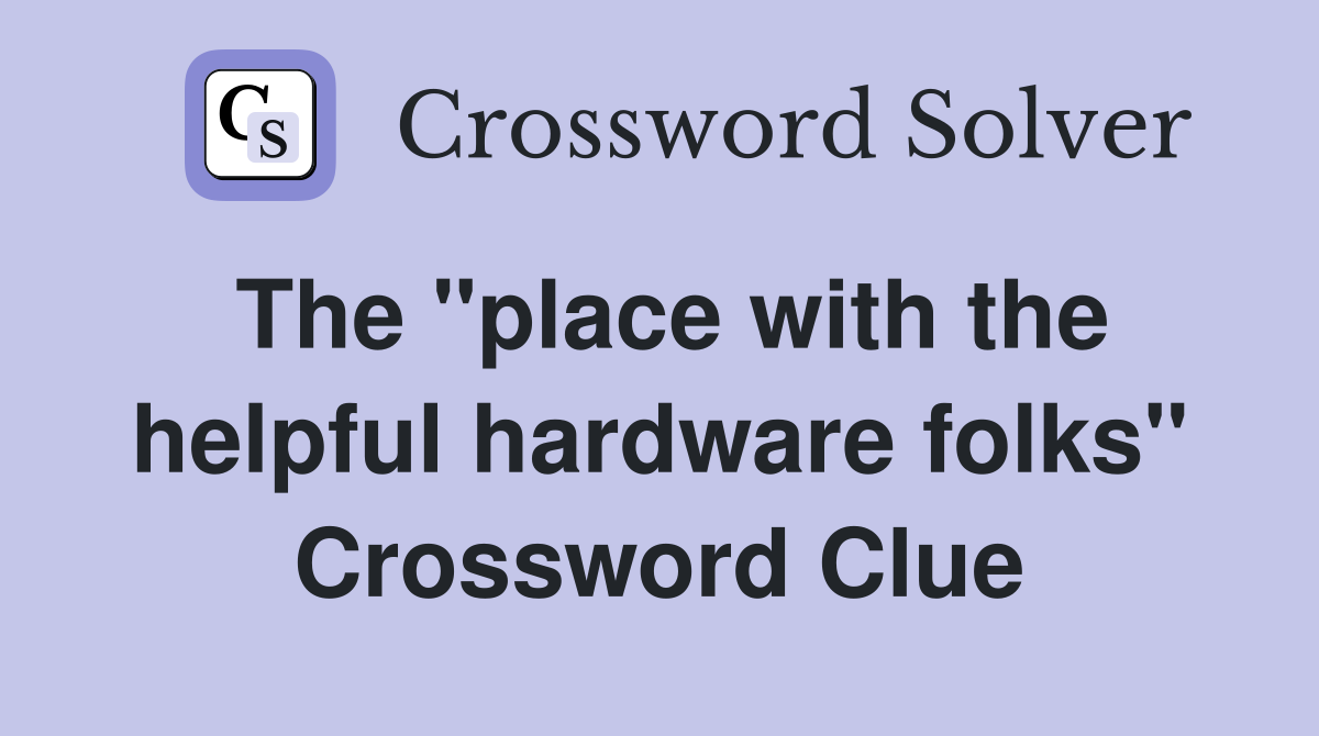 The "place with the helpful hardware folks" Crossword Clue
