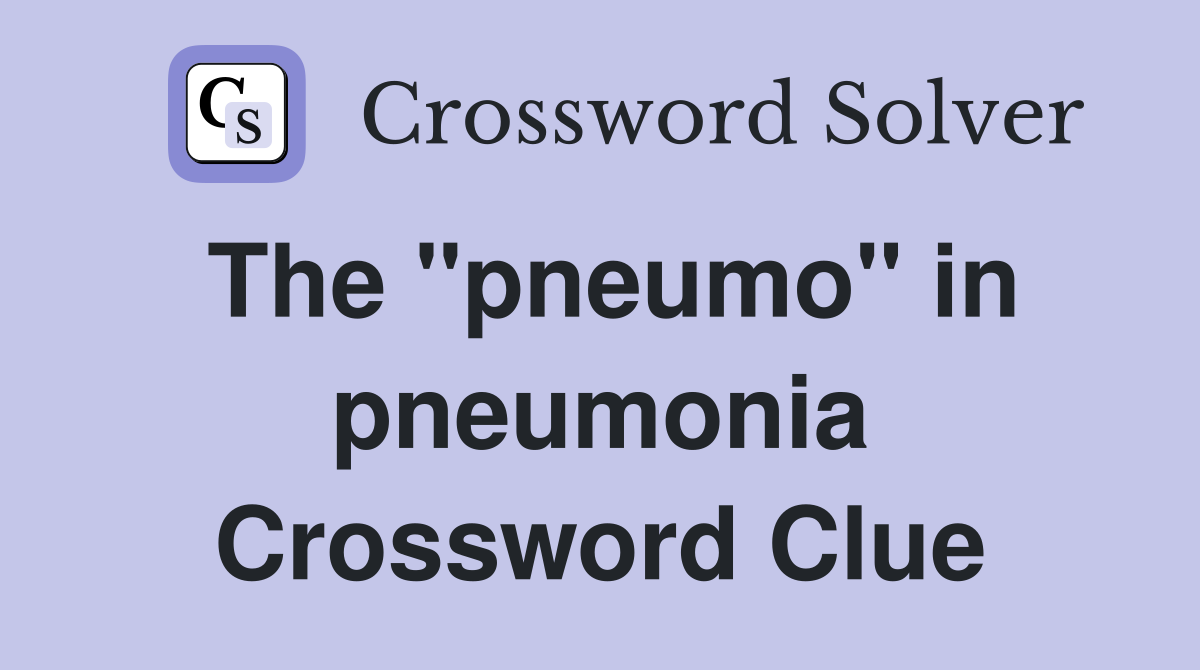 The "pneumo" in pneumonia Crossword Clue