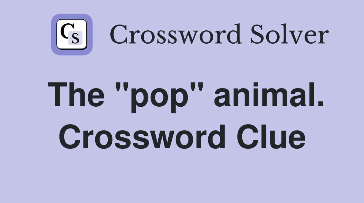 The "pop" animal. Crossword Clue