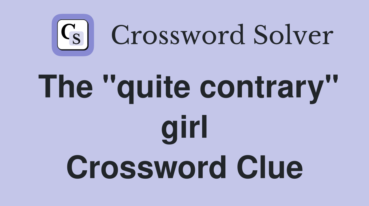 The "quite contrary" girl Crossword Clue