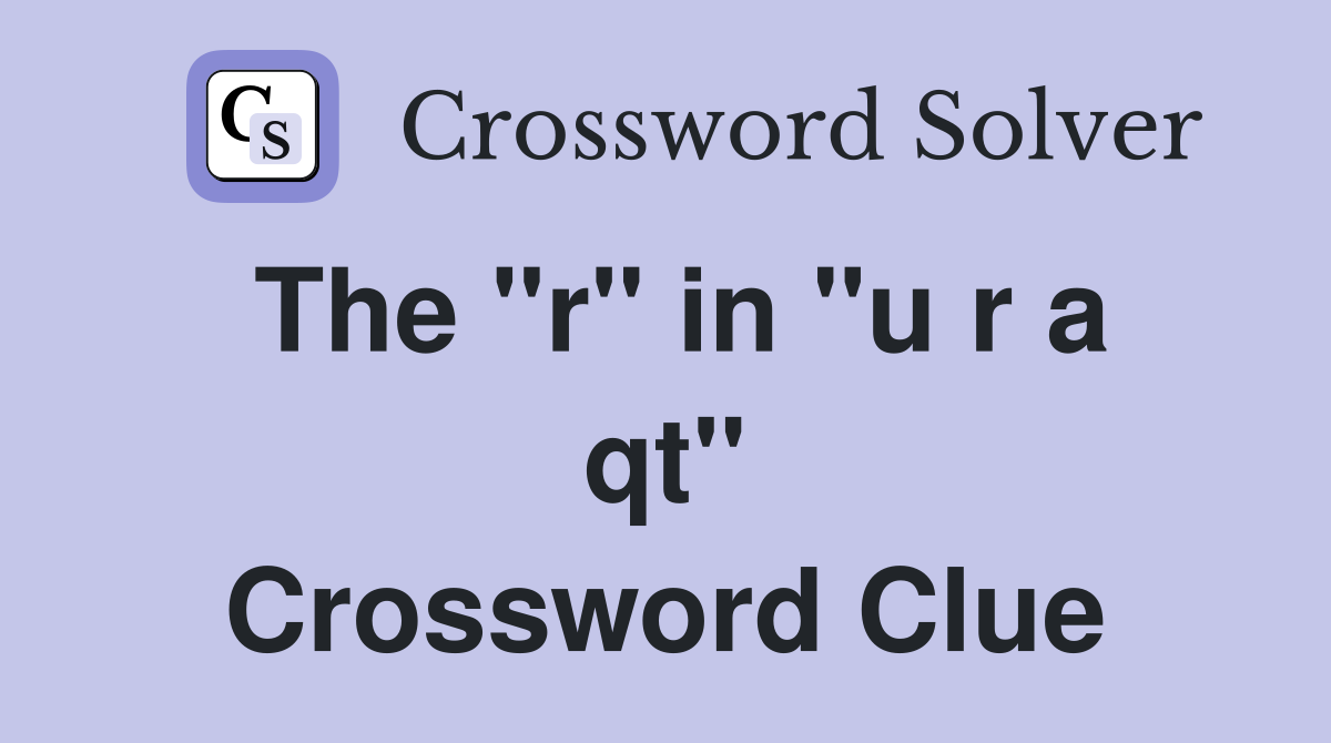 The "r" in "u r a qt" Crossword Clue