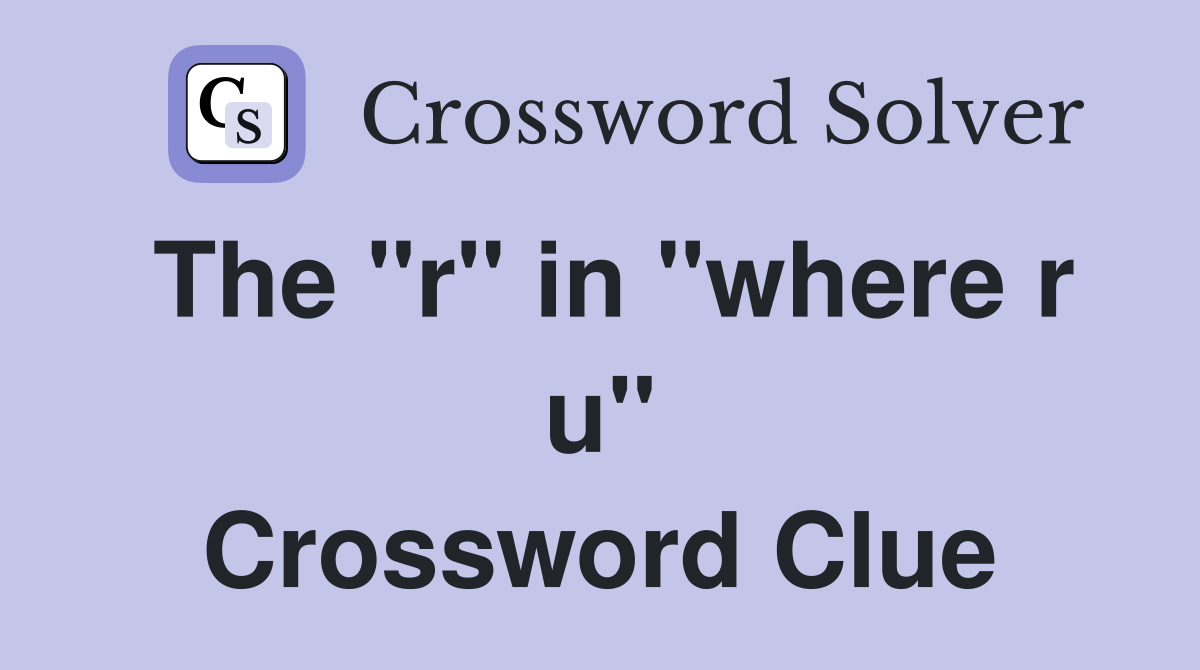 The "r" in "where r u" Crossword Clue