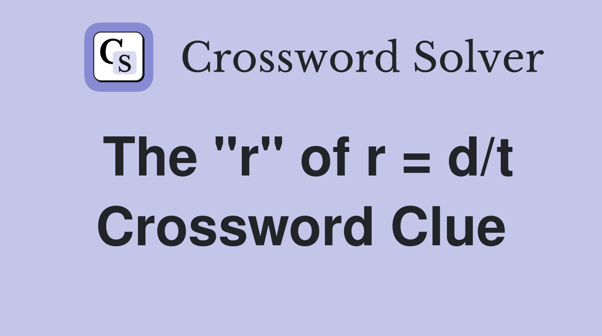 The "r" of r = d/t Crossword Clue